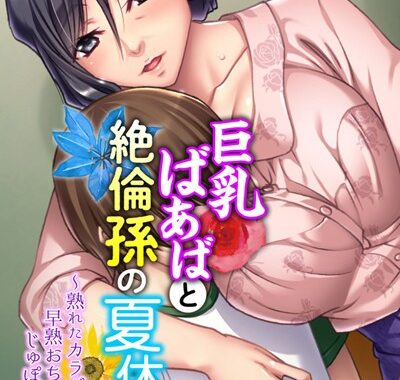 k187afrnt01424【無料超エロ漫画】巨乳ばあばと絶倫孫の夏休み 〜熟れたカラダに早熟おち●ちんをじゅぽじゅぽ〜